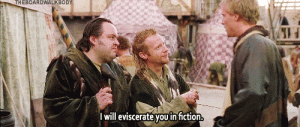"I will eviscerate you in fiction." Quote from Chaucer, from the movie "A Knight's Tale," (2001). 